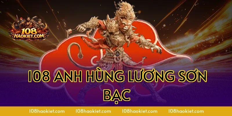 108 Anh Hùng Lương Sơn Bạc – Danh Sách & Vai Trò