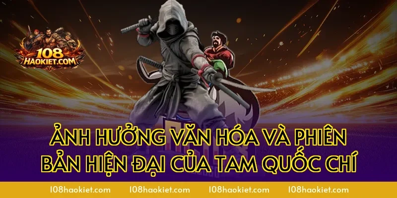 Ảnh hưởng văn hóa và phiên bản hiện đại của Tam Quốc Chí