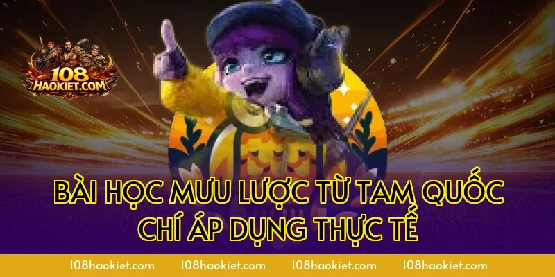 Bài học mưu lược từ Tam Quốc Chí áp dụng thực tế