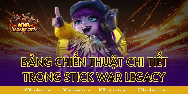 Bảng Chiến Thuật Chi Tiết Trong Stick War Legacy
