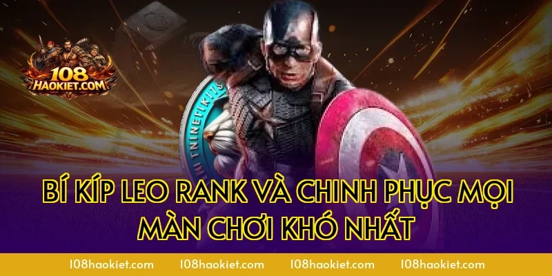 Bí kíp leo rank và chinh phục mọi màn chơi khó nhất