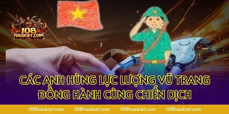 Các anh hùng lực lượng vũ trang đồng hành cùng chiến dịch