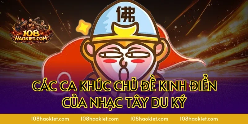 Các ca khúc chủ đề kinh điển của nhạc Tây Du Ký