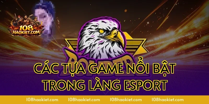 Các tựa game nổi bật trong làng esport