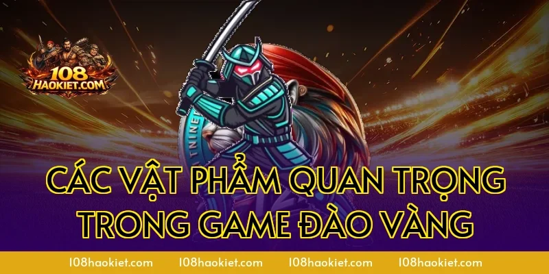 Các vật phẩm quan trọng trong game đào vàng