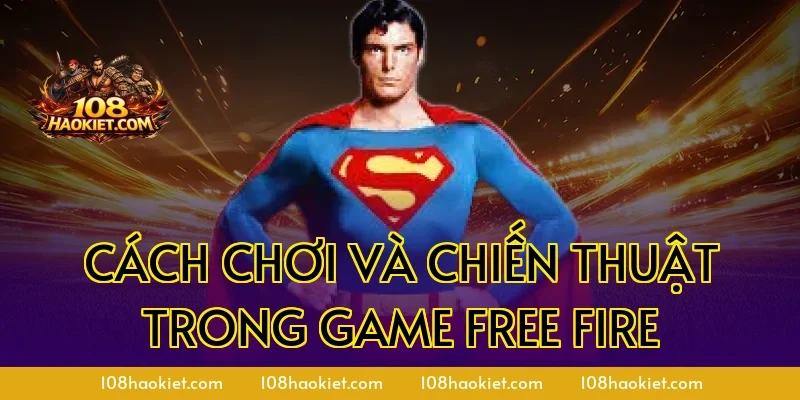 Cách chơi và chiến thuật trong game Free Fire