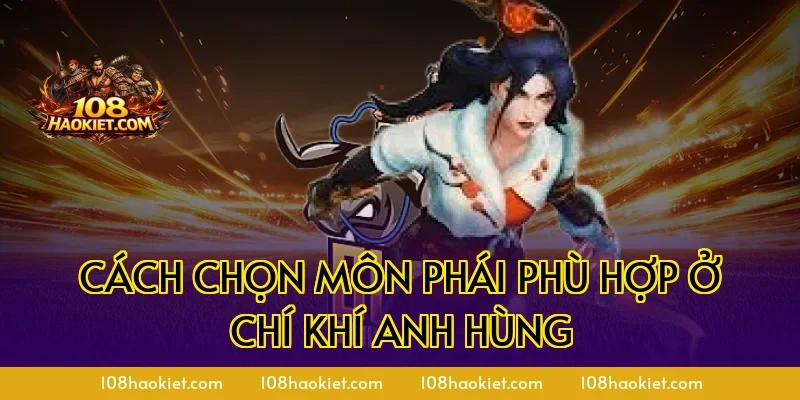 Cách chọn môn phái phù hợp ở chí khí anh hùng