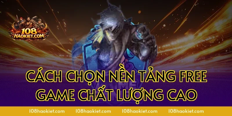 Cách chọn nền tảng free game chất lượng cao