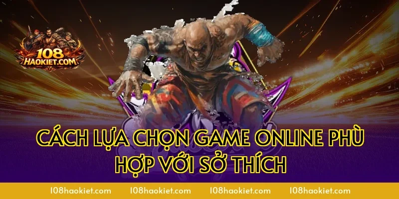 Cách Lựa Chọn Game Online Phù Hợp Với Sở Thích