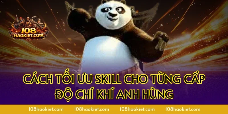Cách tối ưu skill cho từng cấp độ chí khí anh hùng