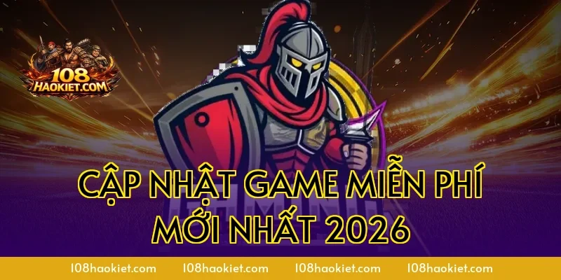 Cập nhật game miễn phí mới nhất 2026