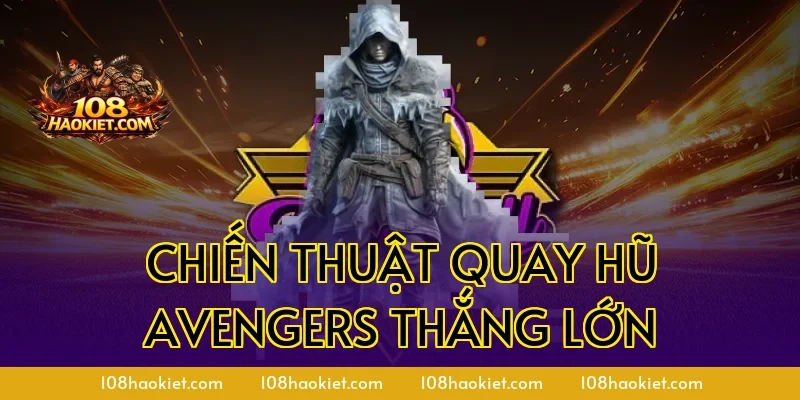 Chiến thuật quay hũ Avengers thắng lớn
