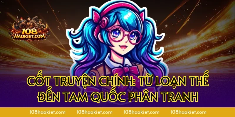 Cốt truyện chính: Từ loạn thế đến tam quốc phân tranh