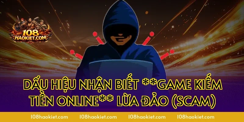 Dấu hiệu nhận biết **game kiếm tiền online** lừa đảo (Scam)