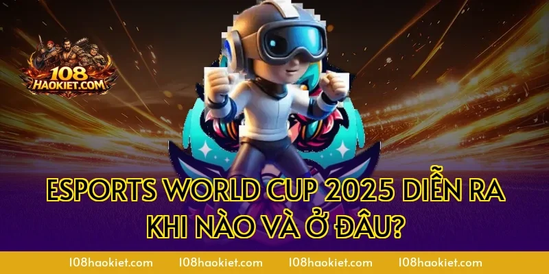 Esports World Cup 2025 diễn ra khi nào và ở đâu?