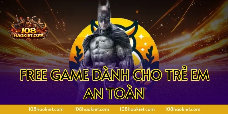 Free game dành cho trẻ em an toàn