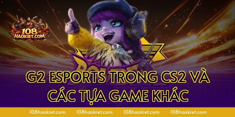 G2 Esports trong CS2 và các tựa game khác