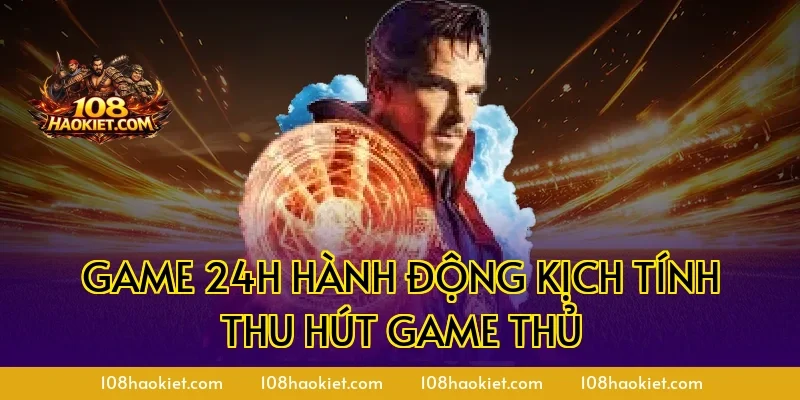 Game 24h hành động kịch tính thu hút game thủ