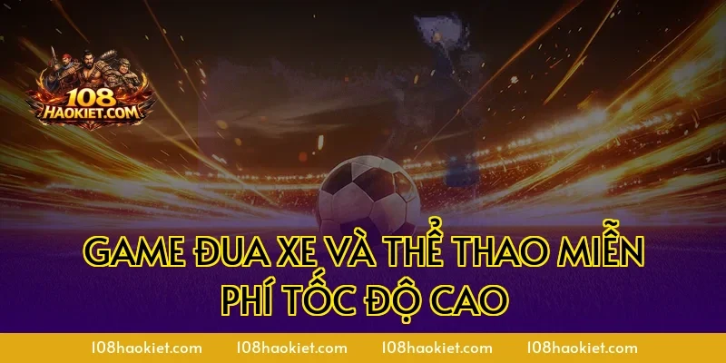 Game đua xe và thể thao miễn phí tốc độ cao