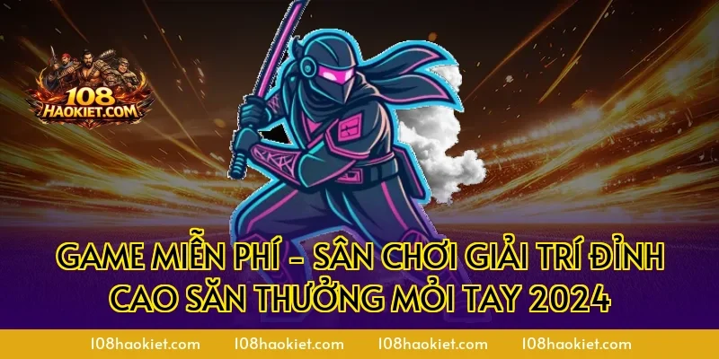 Game miễn phí - Sân Chơi Giải Trí Đỉnh Cao Săn Thưởng Mỏi Tay 2024