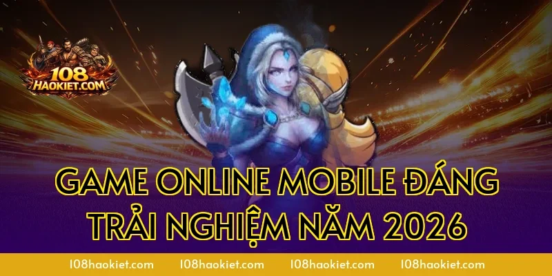 Game online mobile đáng trải nghiệm năm 2026