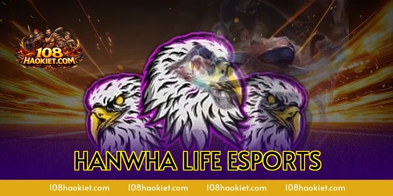 Hanwha Life Esports –Đội Tuyển LCK Đáng Chú Ý Mùa Giải Mới