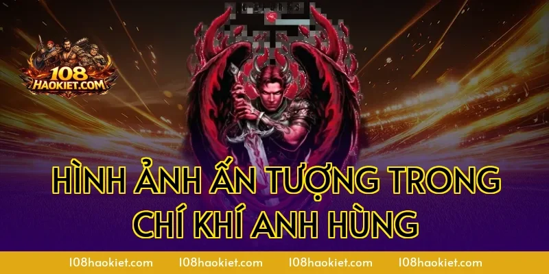Hình ảnh ấn tượng trong chí khí anh hùng