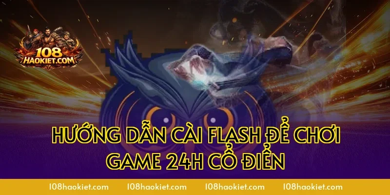 Hướng dẫn cài Flash để chơi game 24h cổ điển