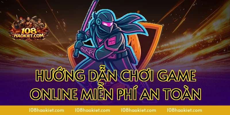 Hướng Dẫn Chơi Game Online Miễn Phí An Toàn