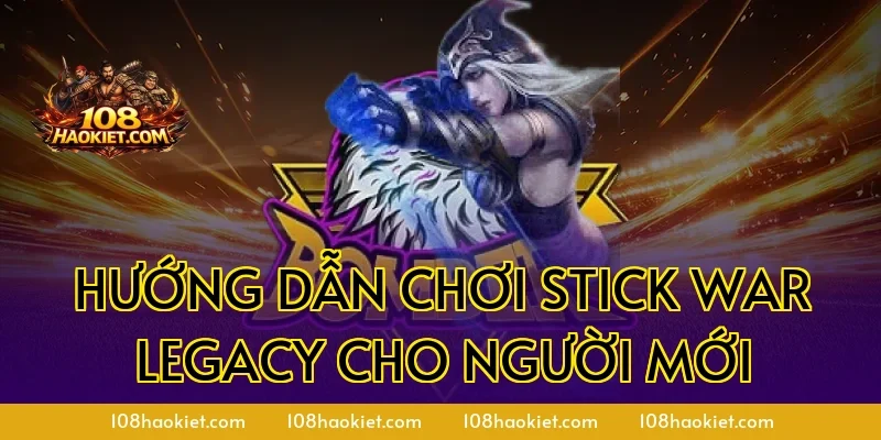 Hướng Dẫn Chơi Stick War Legacy Cho Người Mới