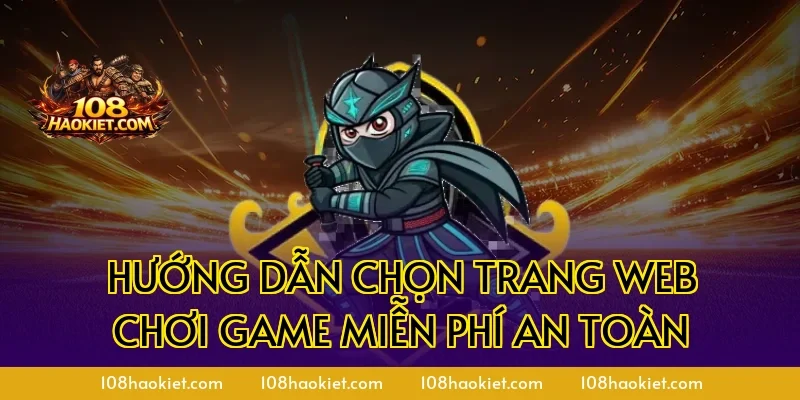 Hướng dẫn chọn trang web chơi game miễn phí an toàn