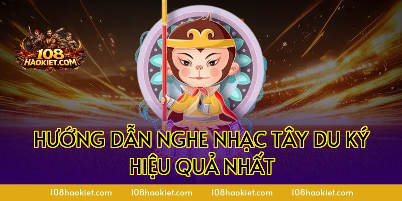 Hướng dẫn nghe nhạc Tây Du Ký hiệu quả nhất
