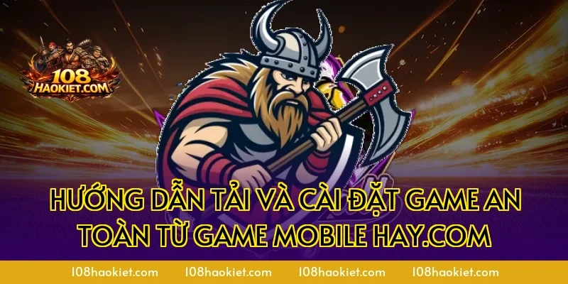 Hướng dẫn tải và cài đặt game an toàn từ game mobile hay.com