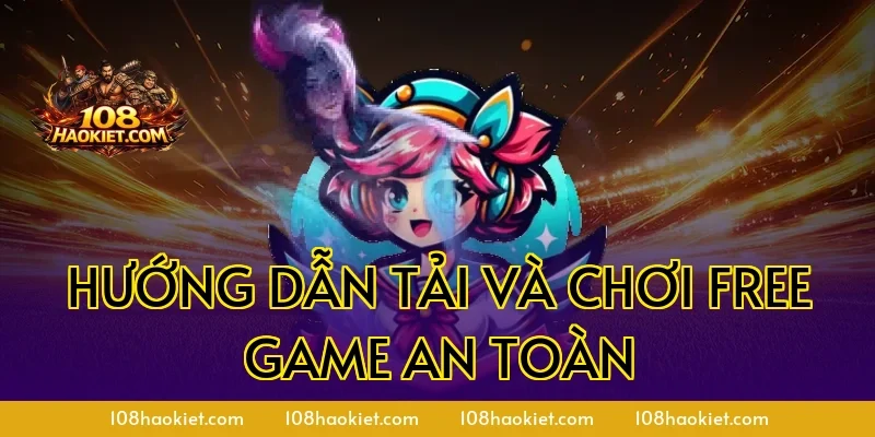 Hướng dẫn tải và chơi free game an toàn