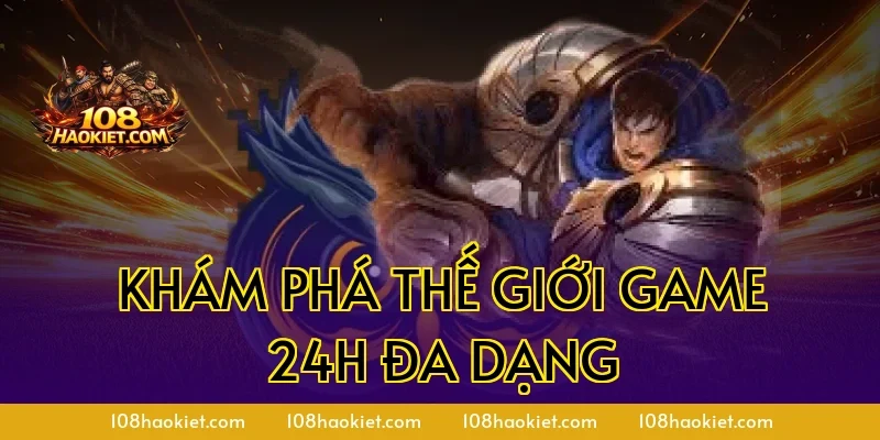 Khám phá thế giới game 24h đa dạng
