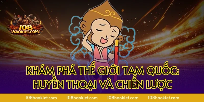 Khám Phá Thế Giới Tam Quốc: Huyền Thoại Và Chiến Lược