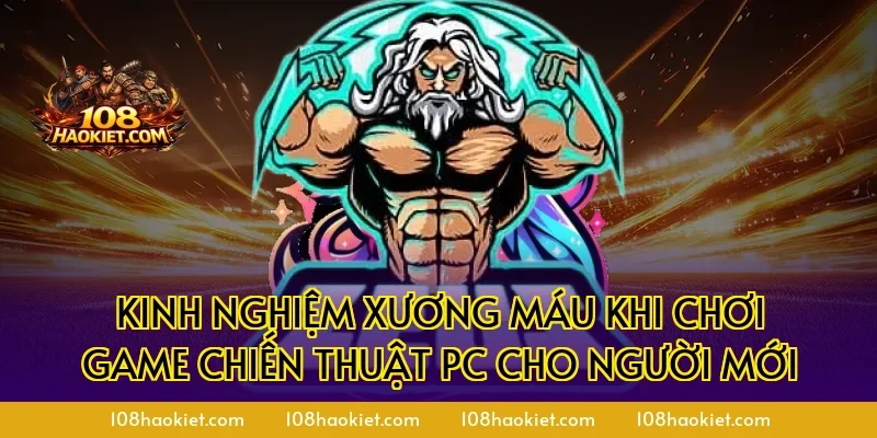 Kinh nghiệm xương máu khi chơi game chiến thuật PC cho người mới