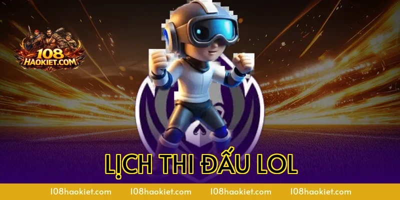 Lịch Thi Đấu LOL Mới Nhất Hôm Nay Dành Cho Game Thủ Việt