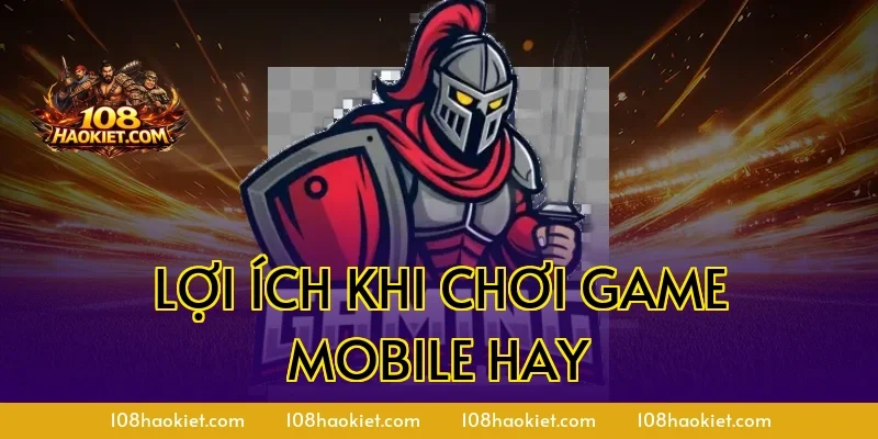 Lợi Ích Khi Chơi Game Mobile Hay