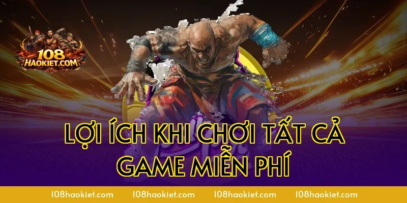Lợi ích khi chơi tất cả game miễn phí