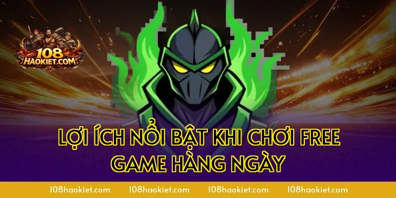 Lợi ích nổi bật khi chơi free game hàng ngày