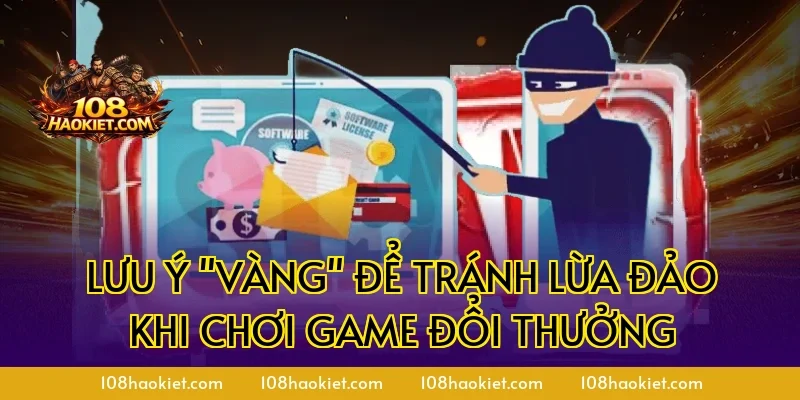 Lưu ý "vàng" để tránh lừa đảo khi chơi game đổi thưởng