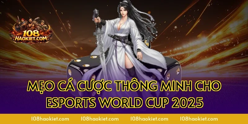 Mẹo cá cược thông minh cho Esports World Cup 2025