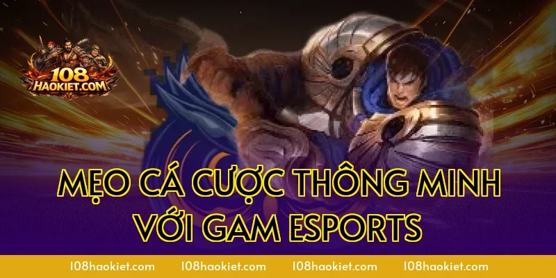 Mẹo cá cược thông minh với GAM Esports