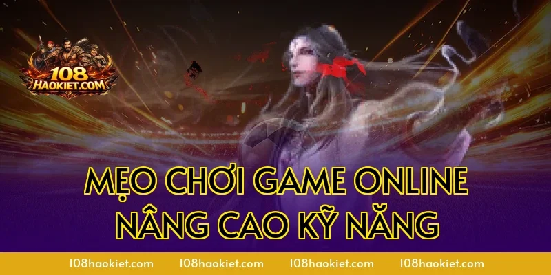 Mẹo chơi game online nâng cao kỹ năng