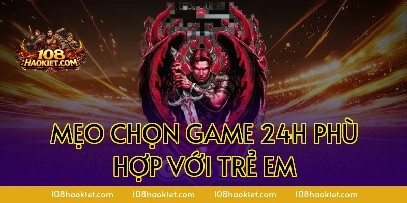 Mẹo chọn game 24h phù hợp với trẻ em