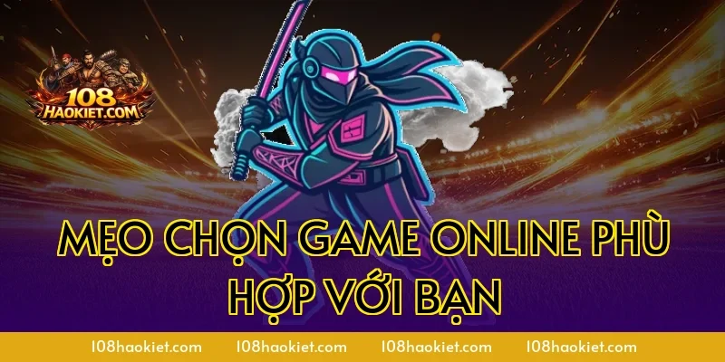 Mẹo chọn game online phù hợp với bạn