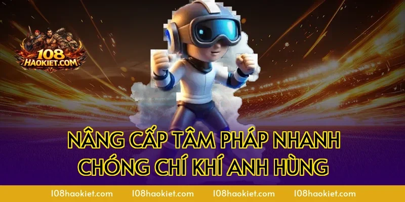 Nâng cấp tâm pháp nhanh chóng chí khí anh hùng