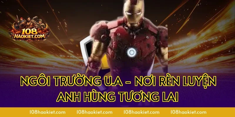 Ngôi trường U.A - Nơi rèn luyện anh hùng tương lai