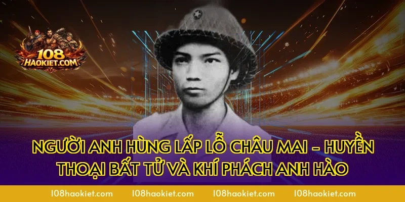 Người anh hùng lấp lỗ châu mai - Huyền Thoại Bất Tử Và Khí Phách Anh Hào